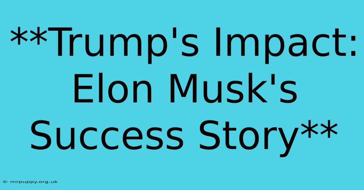 **Trump's Impact: Elon Musk's Success Story** 