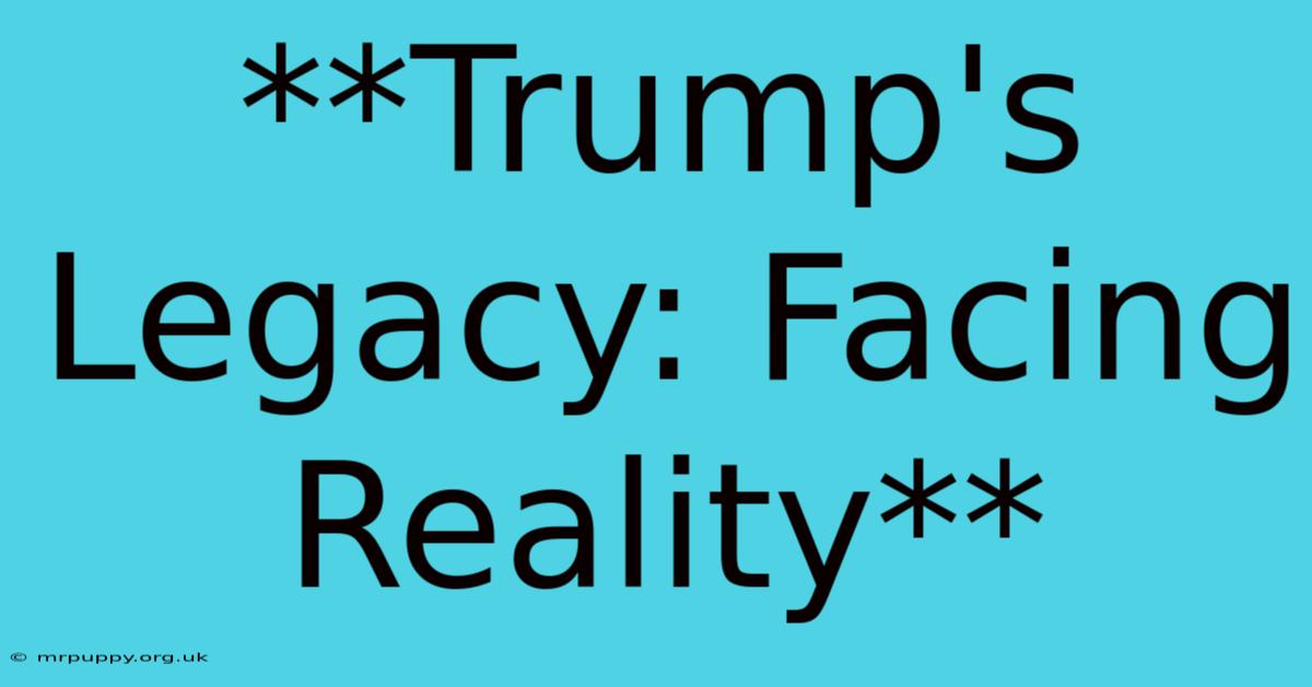 **Trump's Legacy: Facing Reality** 