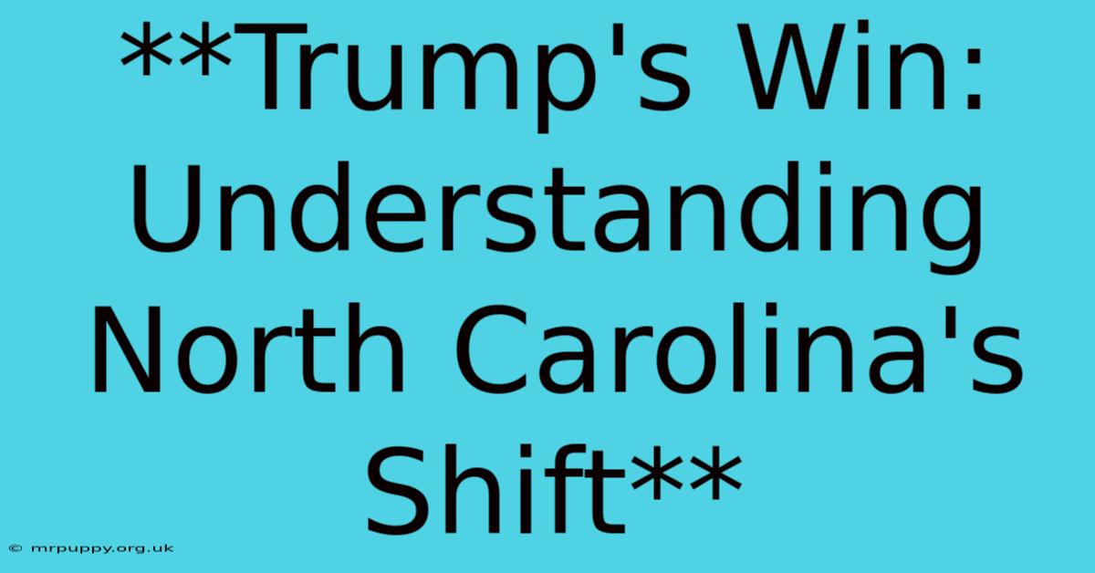 **Trump's Win: Understanding North Carolina's Shift** 