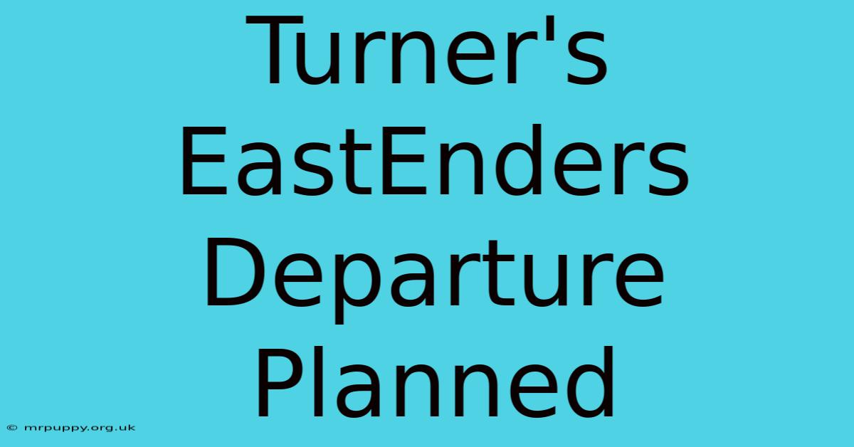 Turner's EastEnders Departure Planned