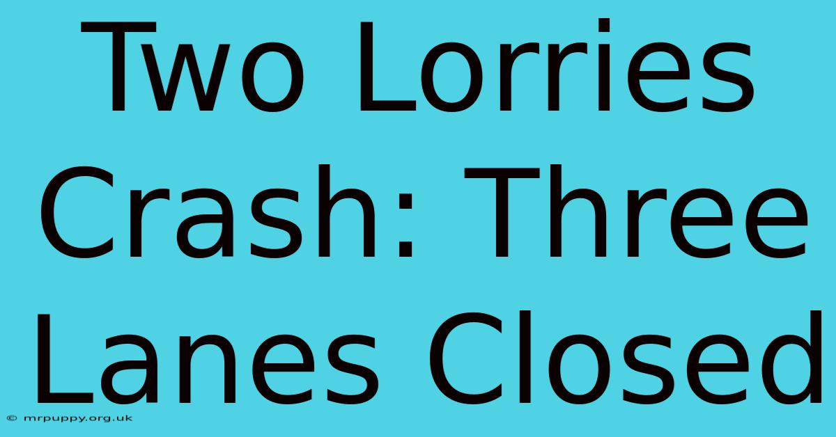 Two Lorries Crash: Three Lanes Closed