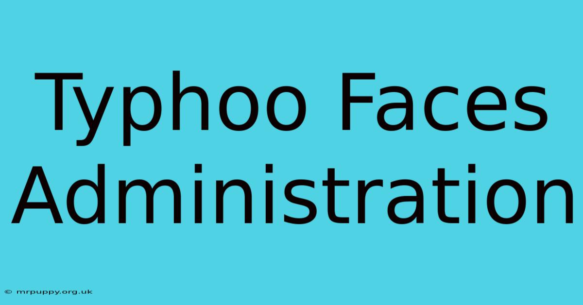 Typhoo Faces Administration