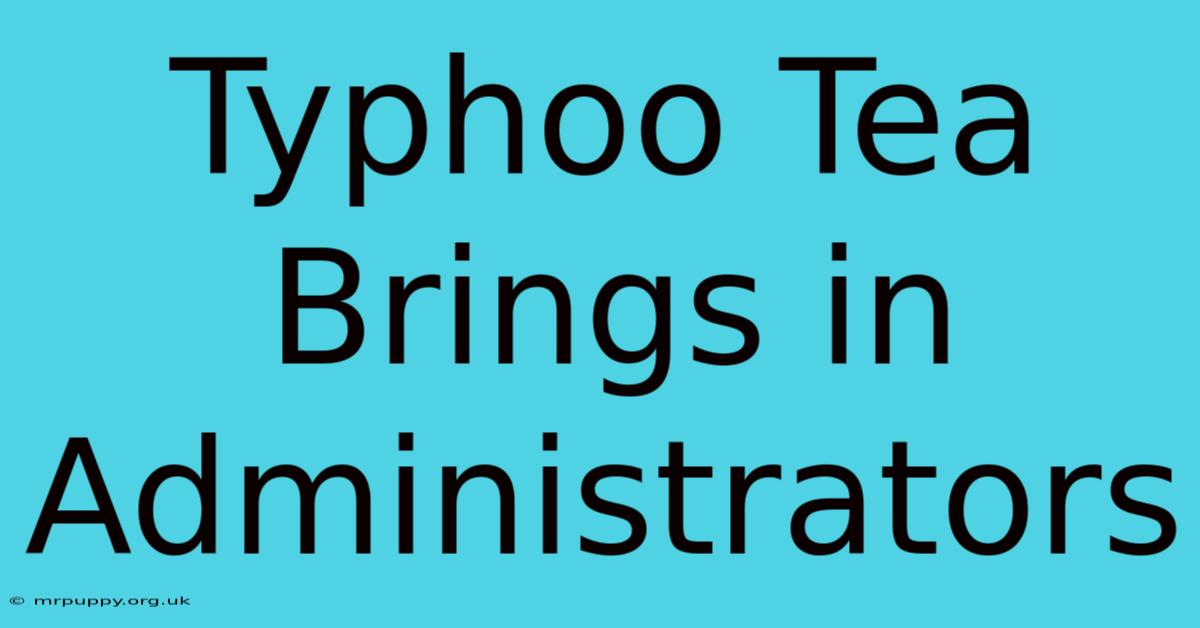 Typhoo Tea Brings In Administrators