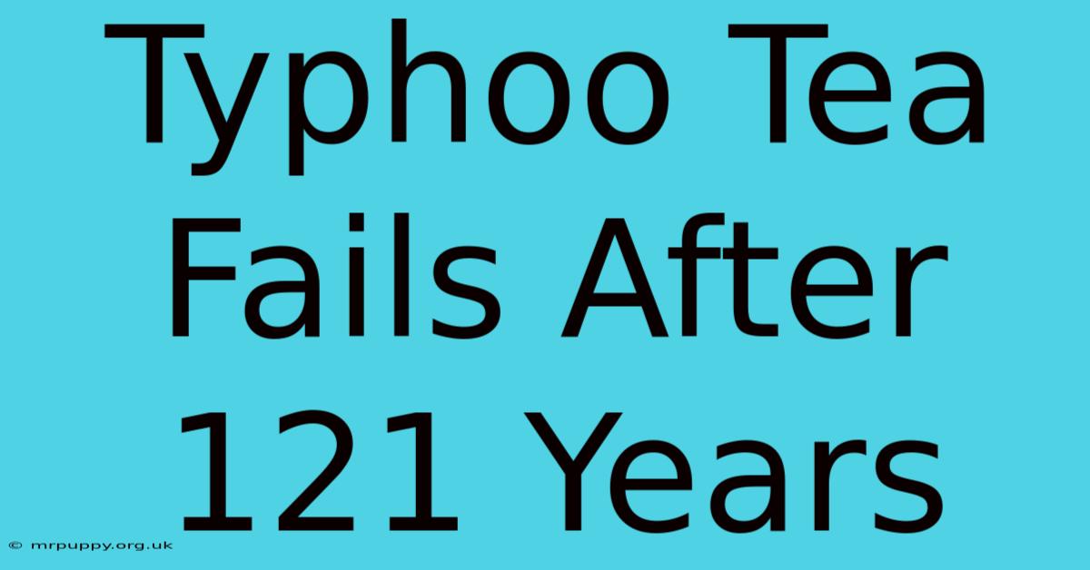 Typhoo Tea Fails After 121 Years