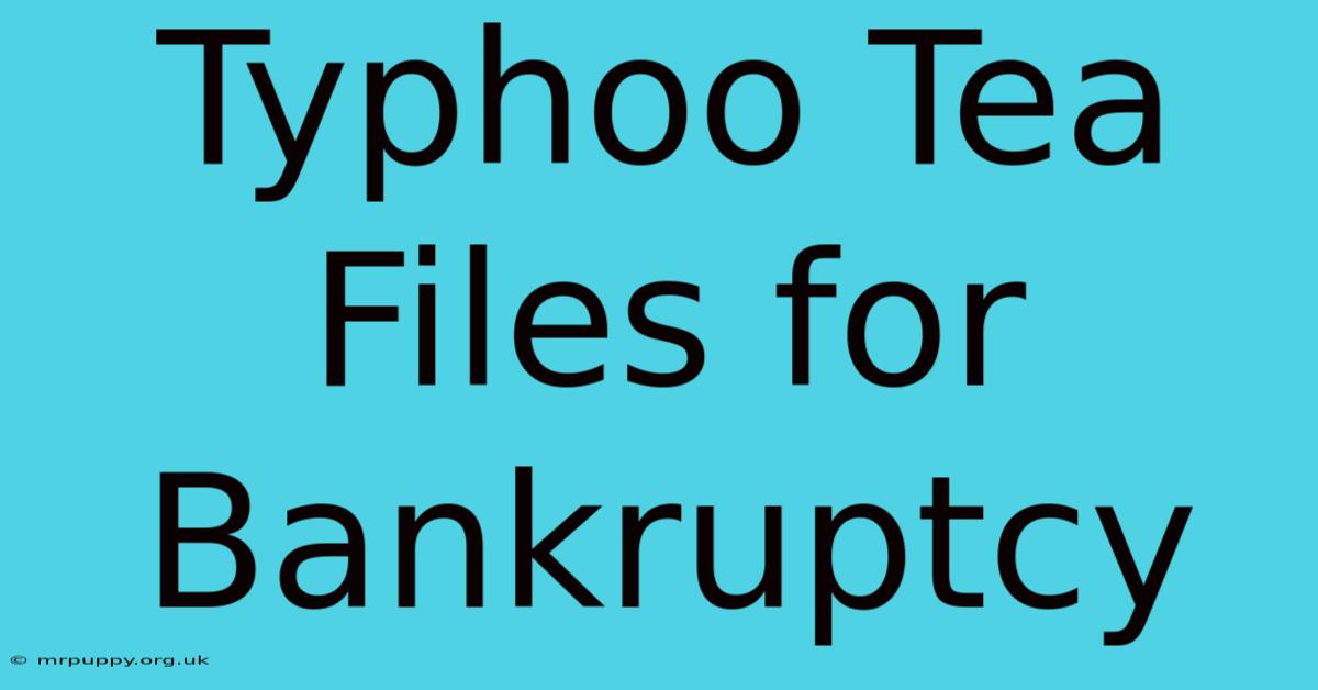 Typhoo Tea Files For Bankruptcy