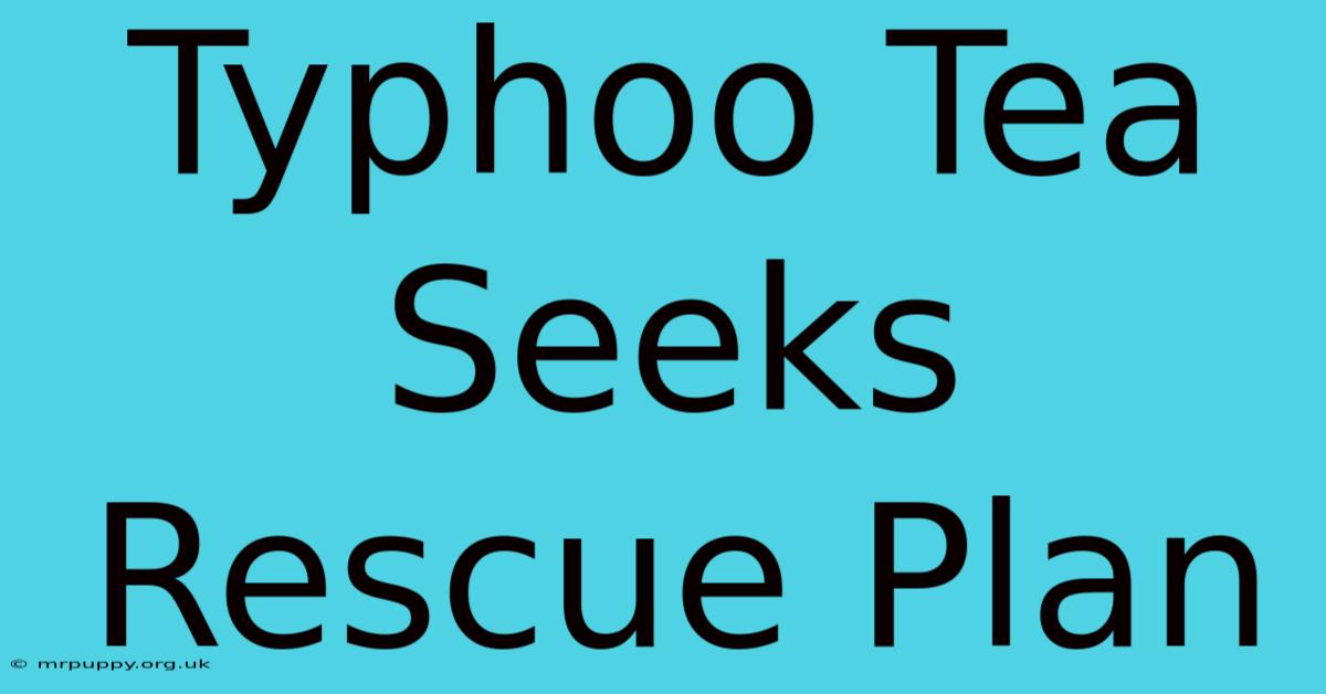 Typhoo Tea Seeks Rescue Plan