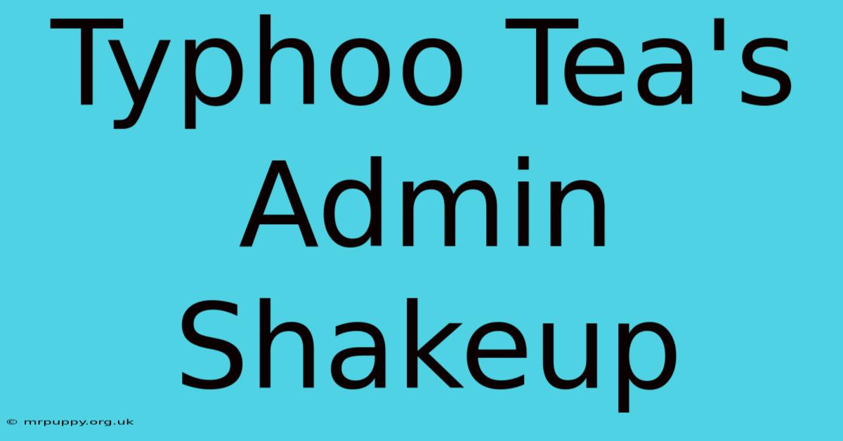 Typhoo Tea's Admin Shakeup