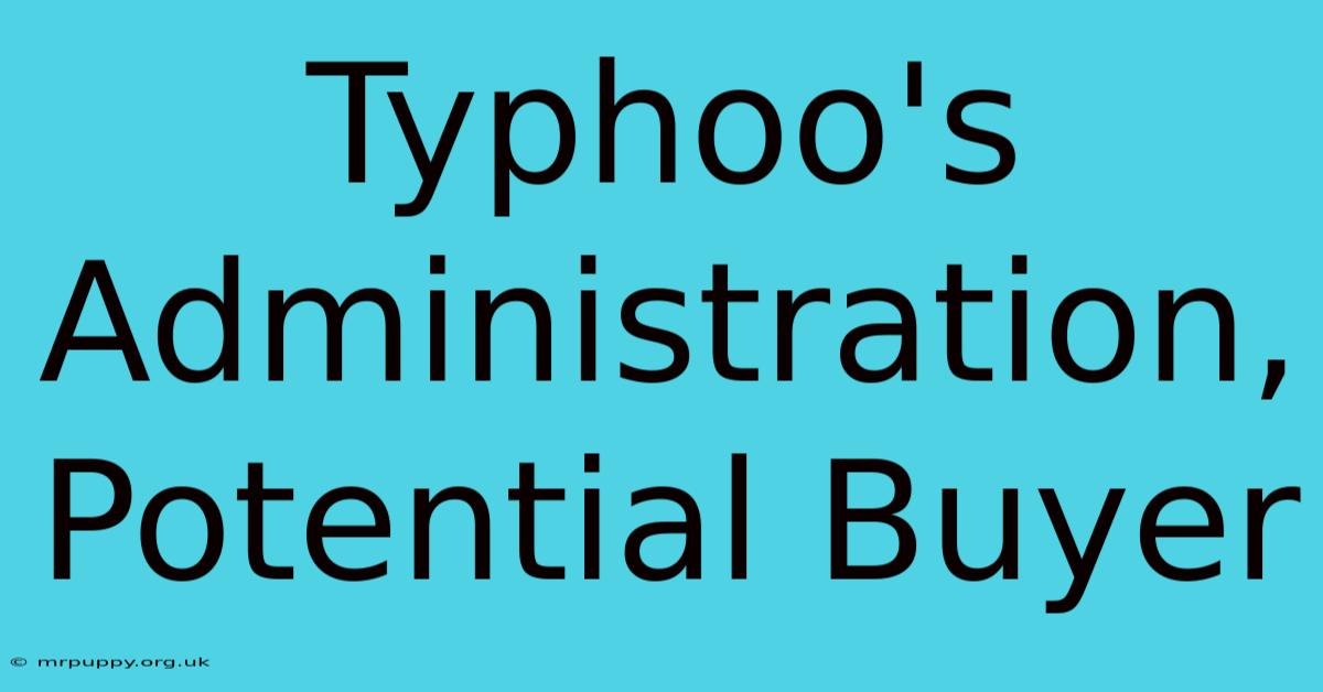 Typhoo's Administration, Potential Buyer