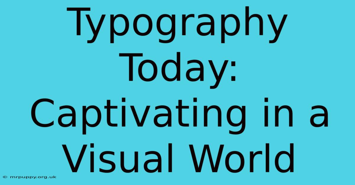 Typography Today: Captivating In A Visual World