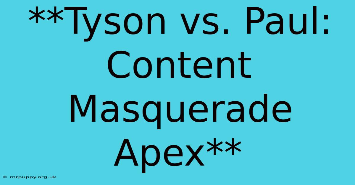 **Tyson Vs. Paul: Content Masquerade Apex**