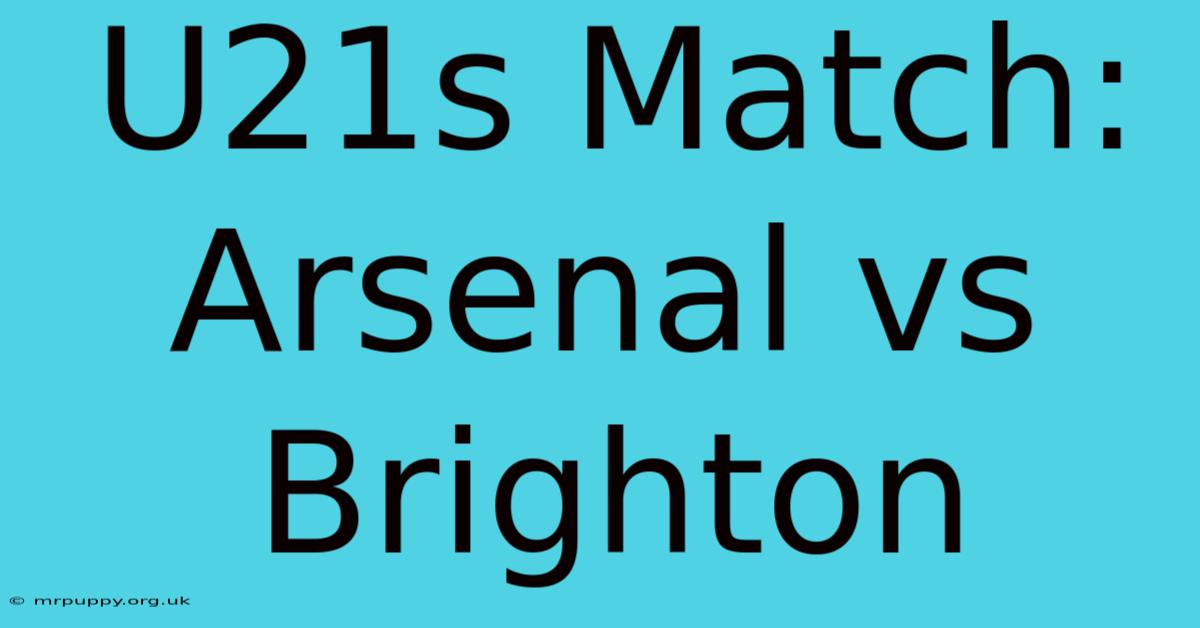 U21s Match: Arsenal Vs Brighton