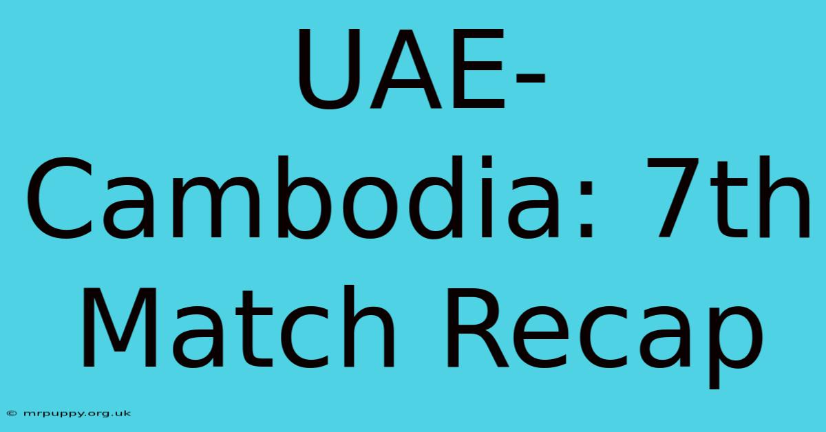 UAE-Cambodia: 7th Match Recap