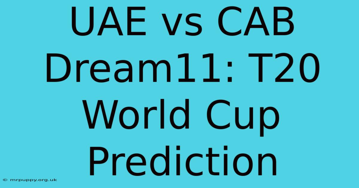 UAE Vs CAB Dream11: T20 World Cup Prediction