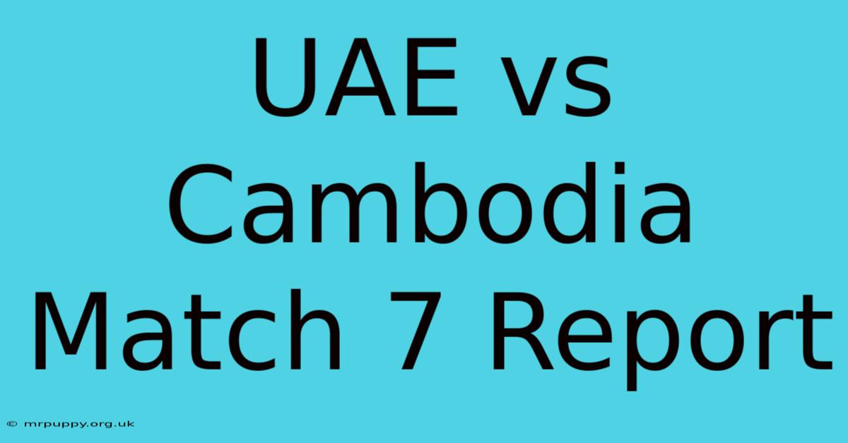 UAE Vs Cambodia Match 7 Report