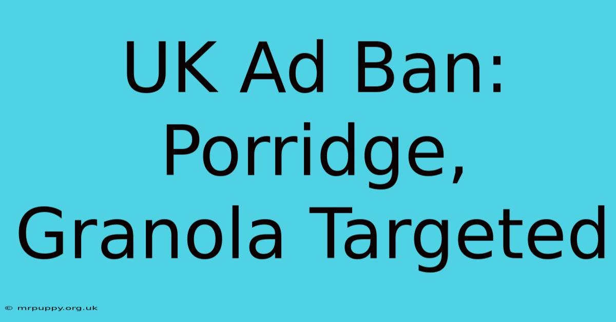 UK Ad Ban: Porridge, Granola Targeted