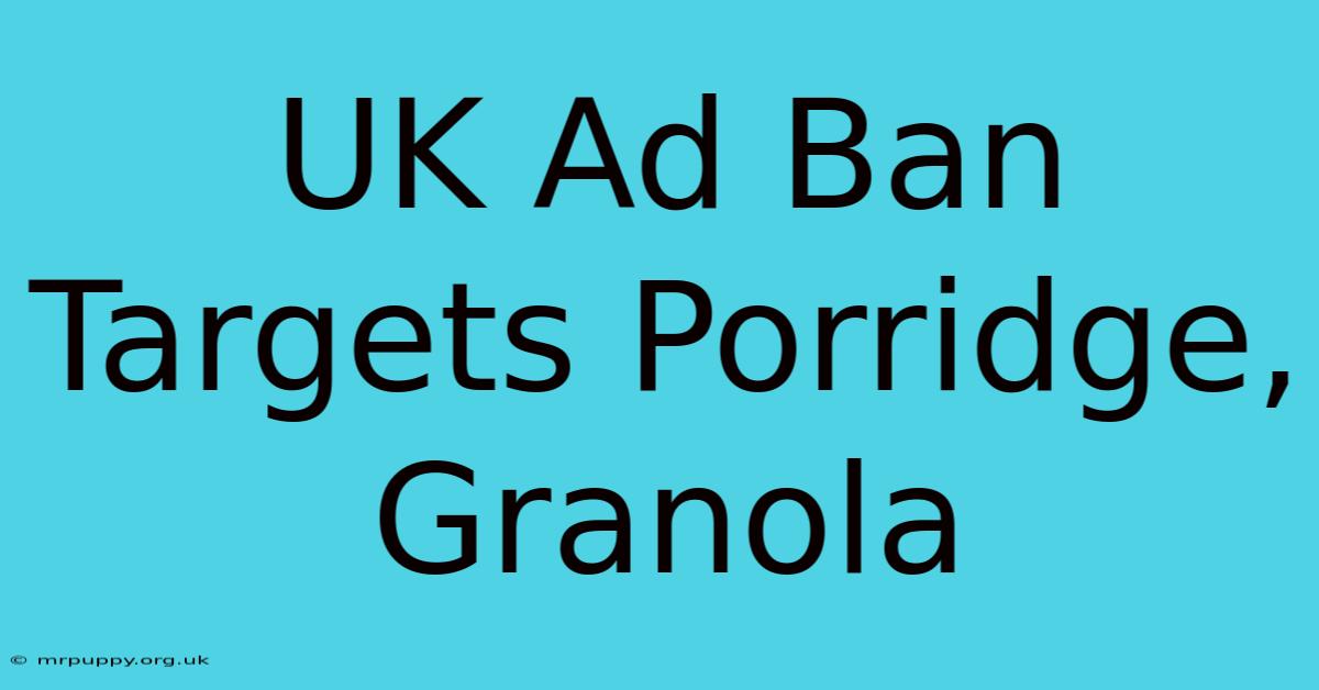 UK Ad Ban Targets Porridge, Granola