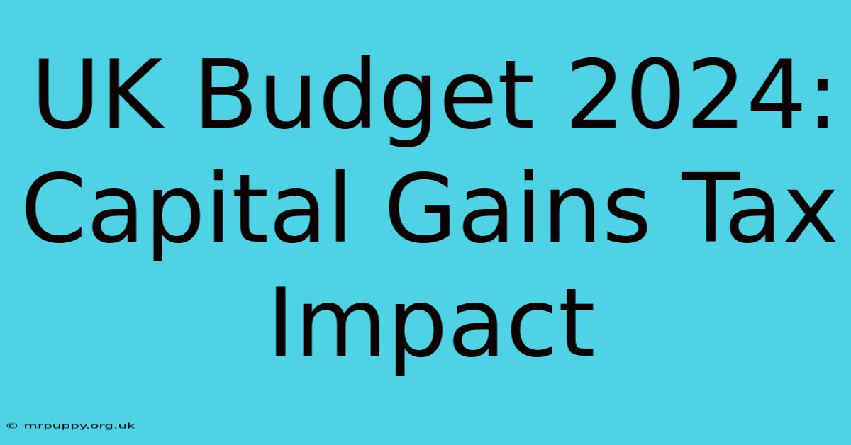 UK Budget 2024: Capital Gains Tax Impact