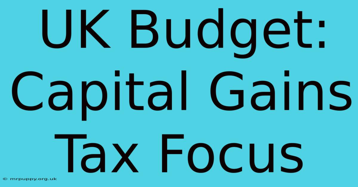 UK Budget: Capital Gains Tax Focus