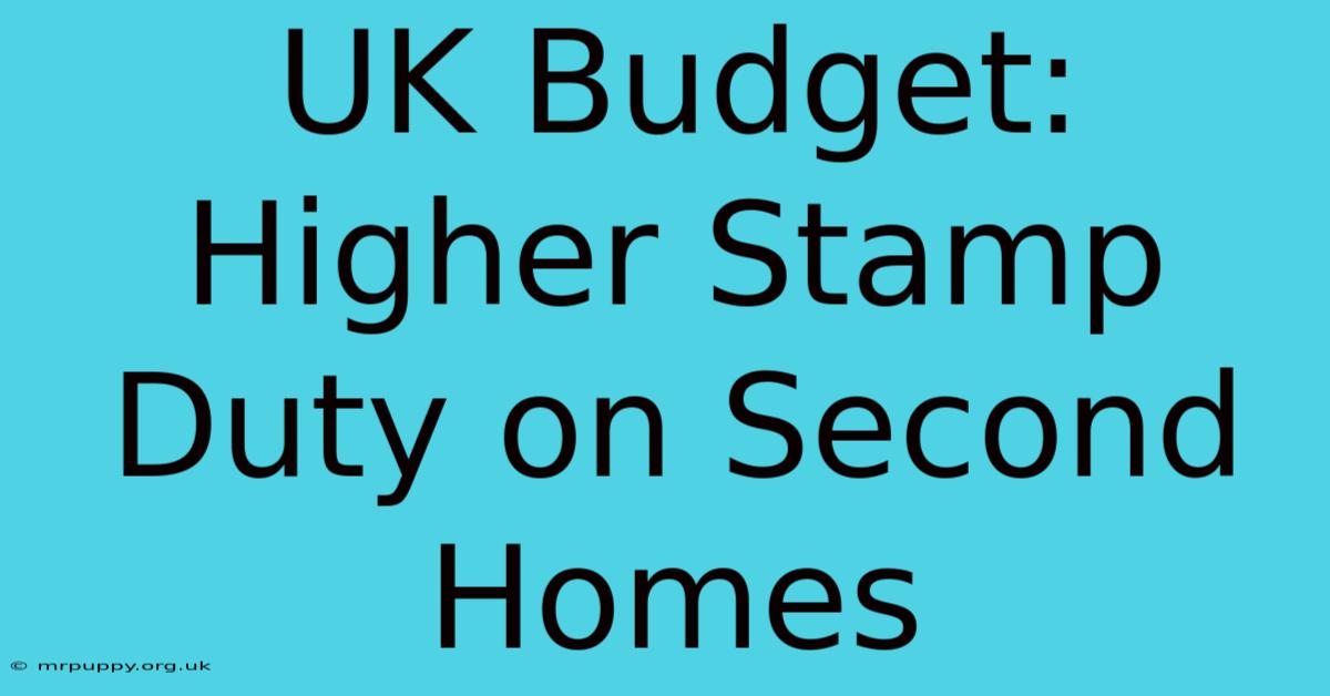 UK Budget: Higher Stamp Duty On Second Homes 