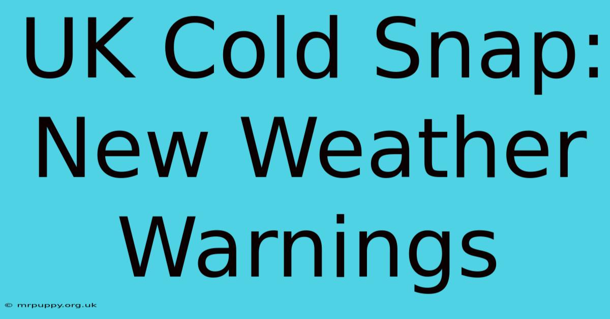 UK Cold Snap: New Weather Warnings