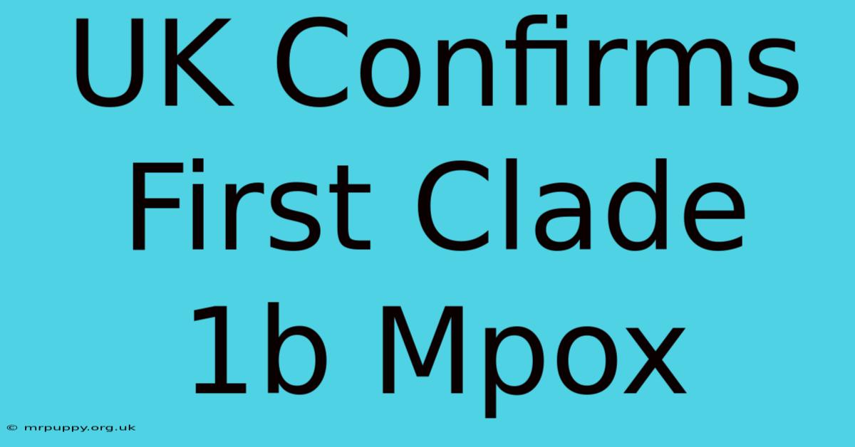 UK Confirms First Clade 1b Mpox