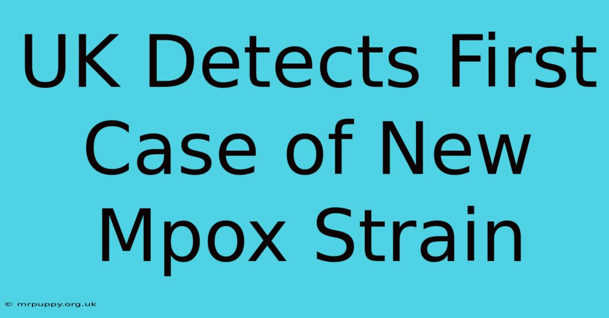 UK Detects First Case Of New Mpox Strain 