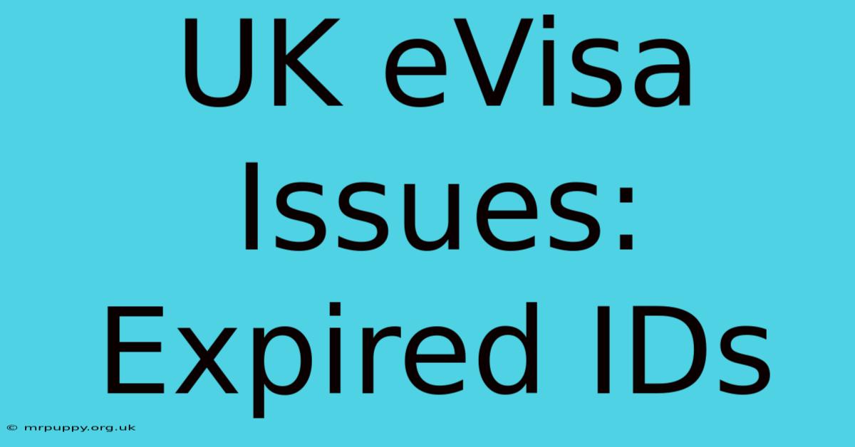 UK EVisa Issues: Expired IDs