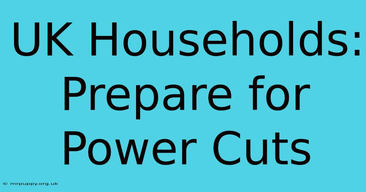 UK Households: Prepare For Power Cuts