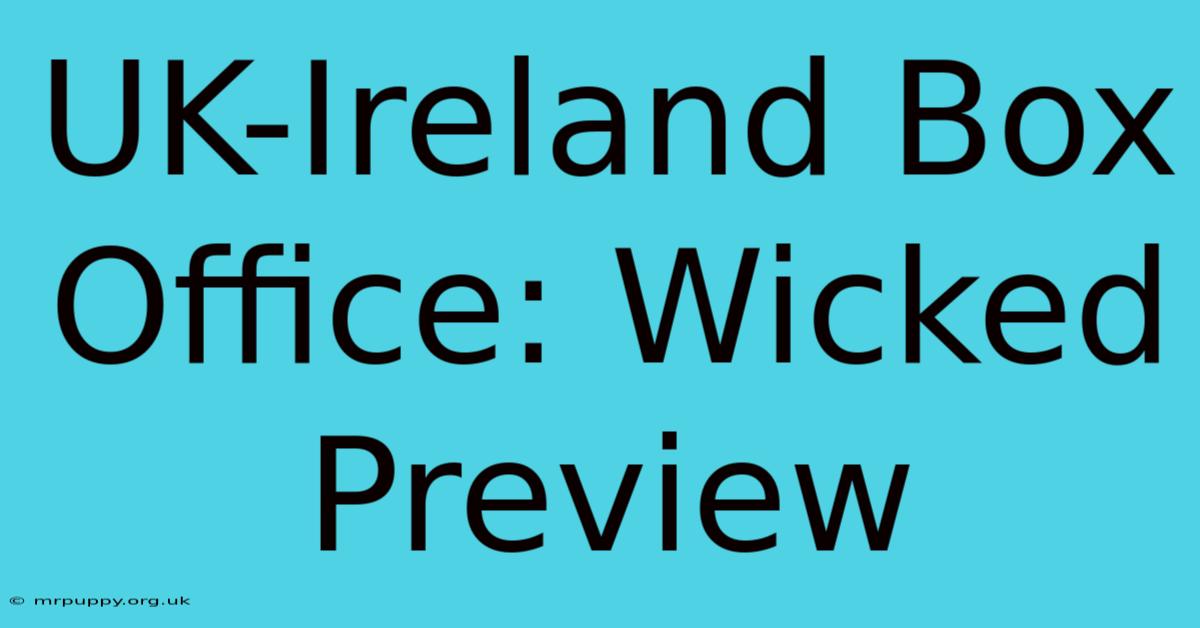 UK-Ireland Box Office: Wicked Preview