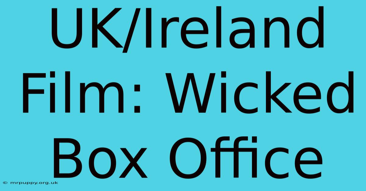 UK/Ireland Film: Wicked Box Office