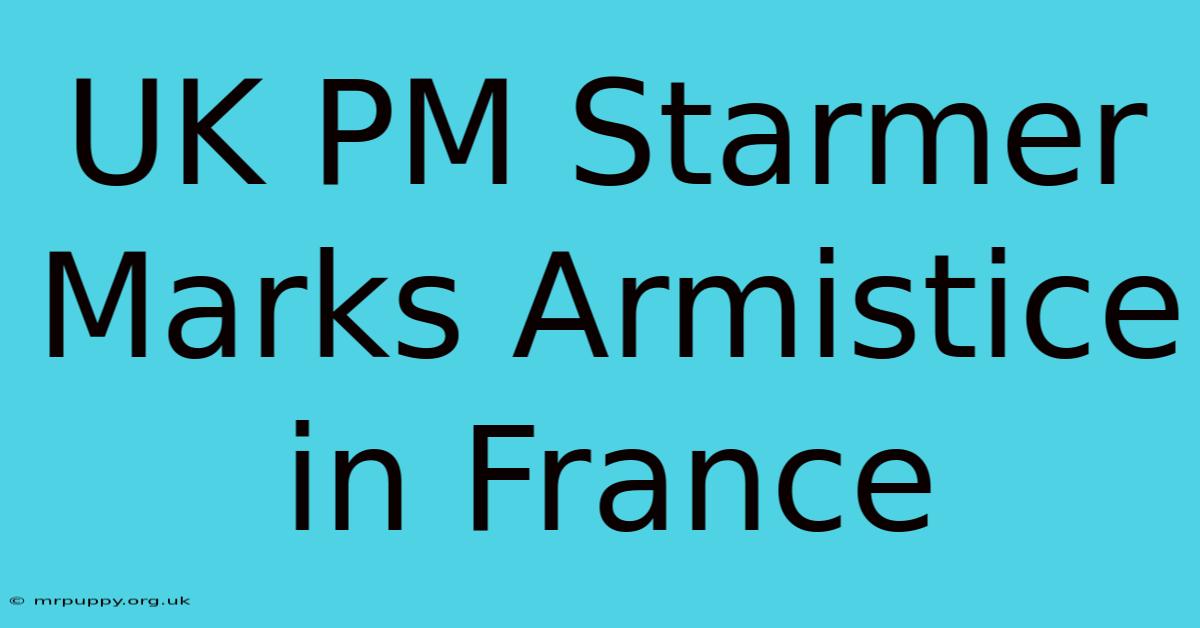 UK PM Starmer Marks Armistice In France