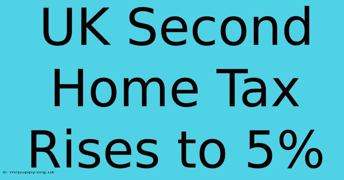 UK Second Home Tax Rises To 5%