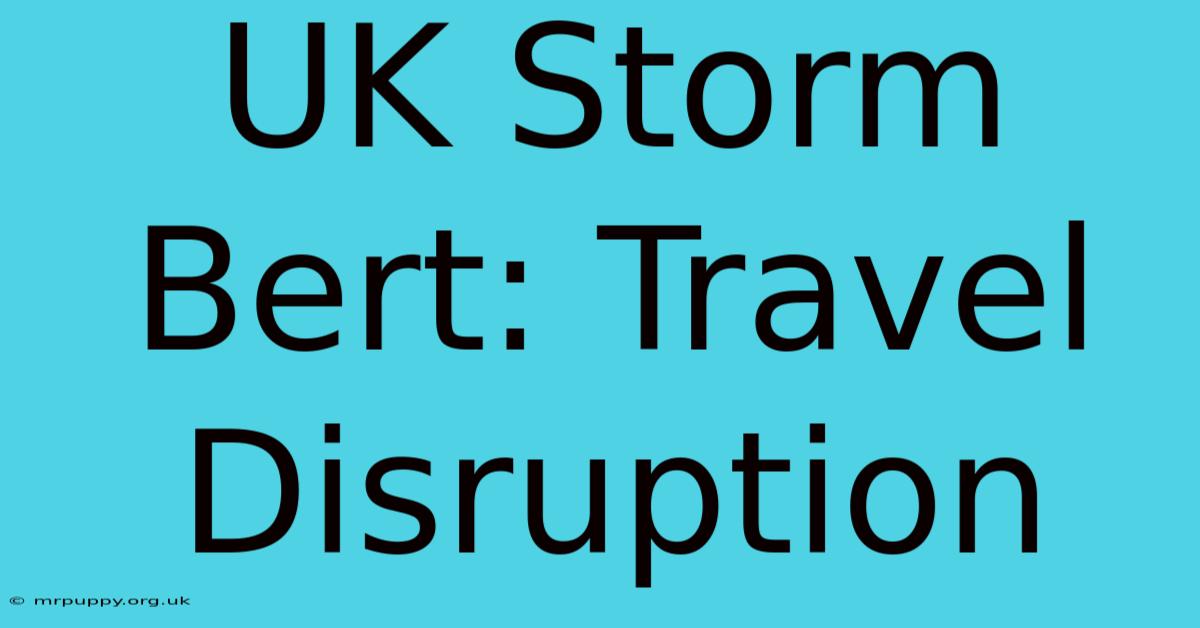 UK Storm Bert: Travel Disruption