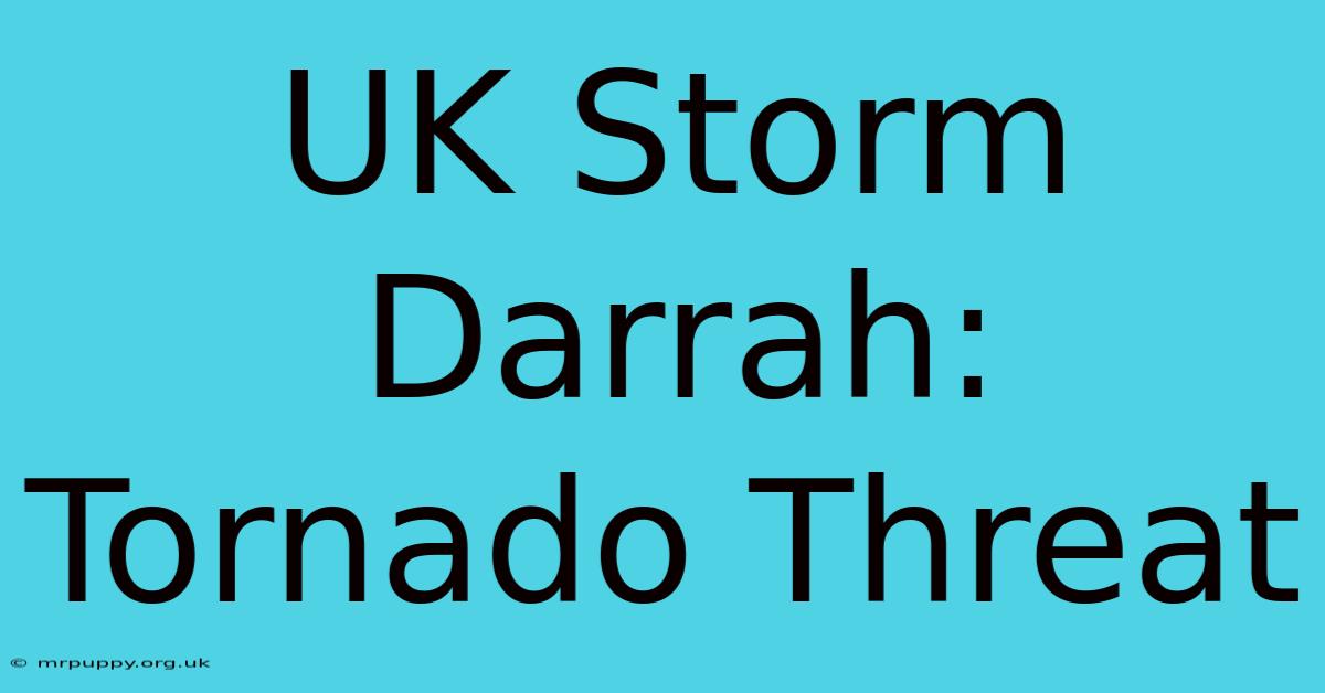 UK Storm Darrah: Tornado Threat