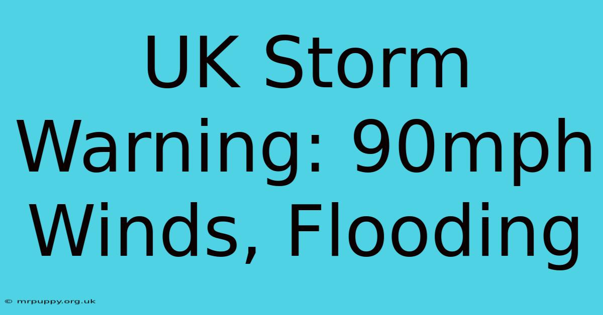 UK Storm Warning: 90mph Winds, Flooding