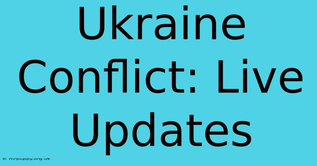 Ukraine Conflict: Live Updates