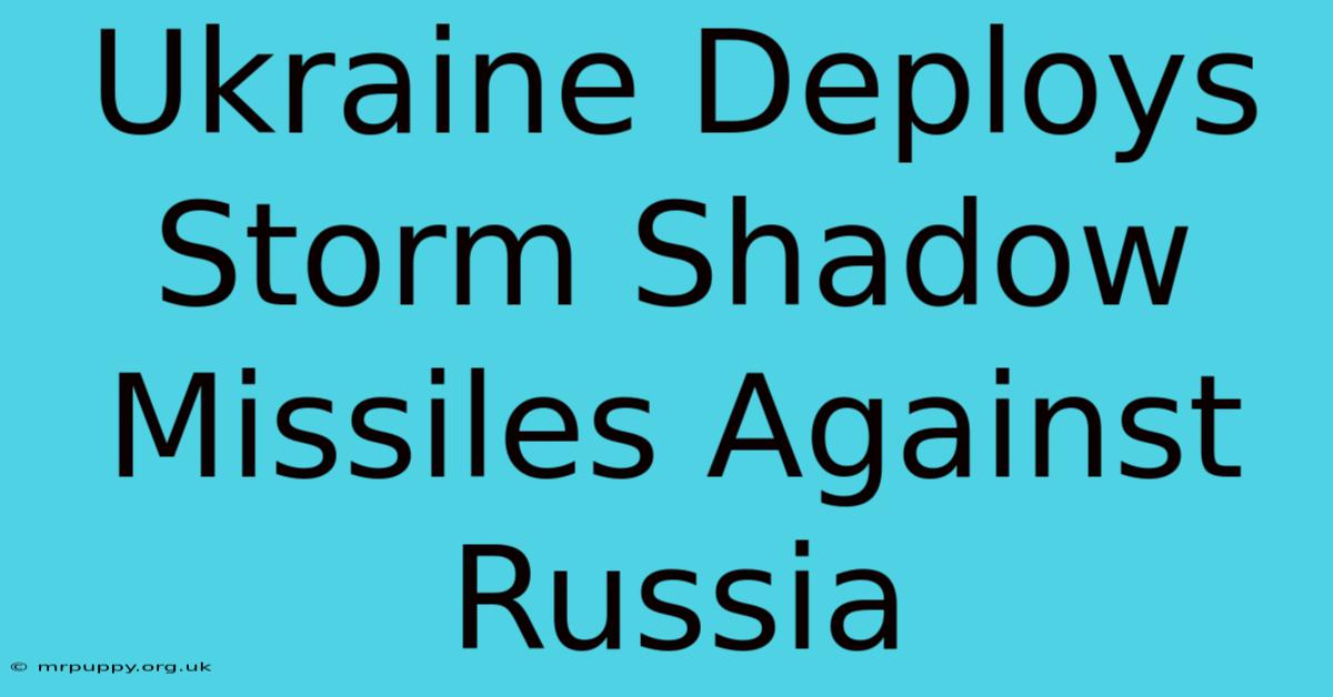 Ukraine Deploys Storm Shadow Missiles Against Russia