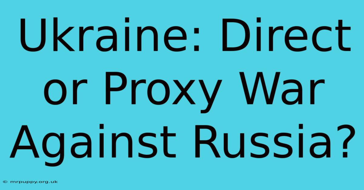 Ukraine: Direct Or Proxy War Against Russia?