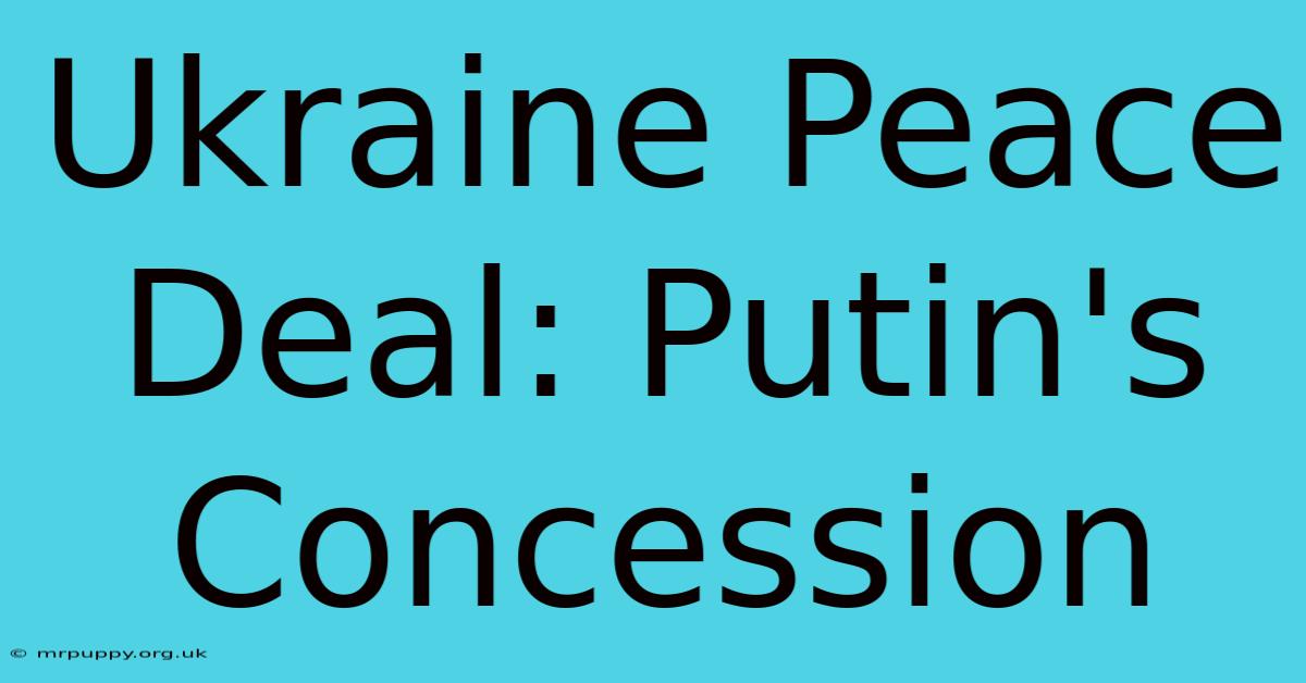 Ukraine Peace Deal: Putin's Concession