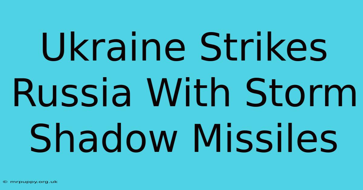 Ukraine Strikes Russia With Storm Shadow Missiles