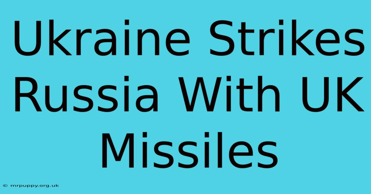 Ukraine Strikes Russia With UK Missiles