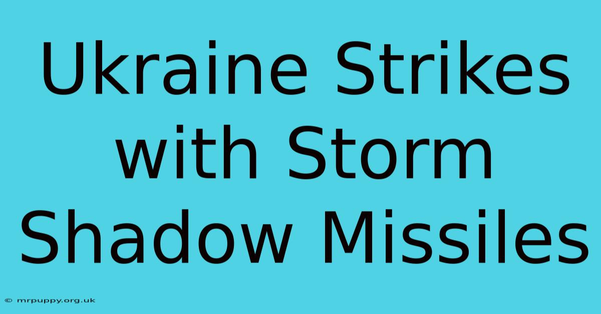 Ukraine Strikes With Storm Shadow Missiles