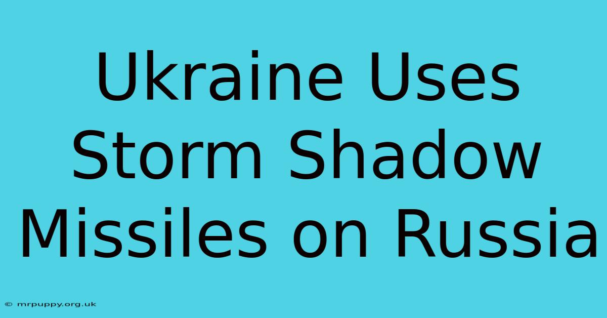 Ukraine Uses Storm Shadow Missiles On Russia