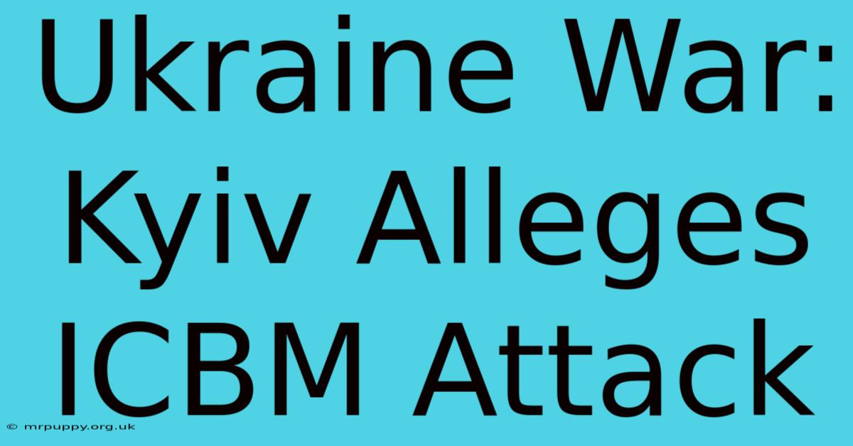 Ukraine War: Kyiv Alleges ICBM Attack