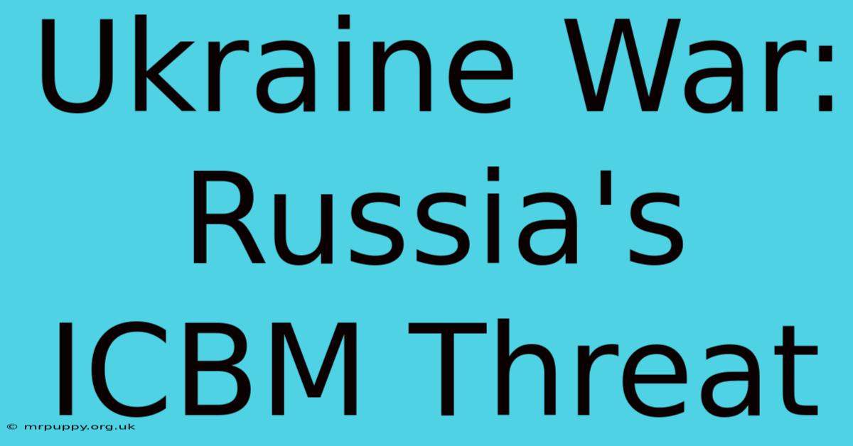 Ukraine War: Russia's ICBM Threat