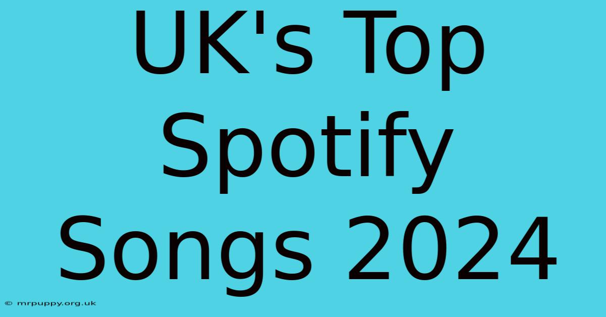 UK's Top Spotify Songs 2024