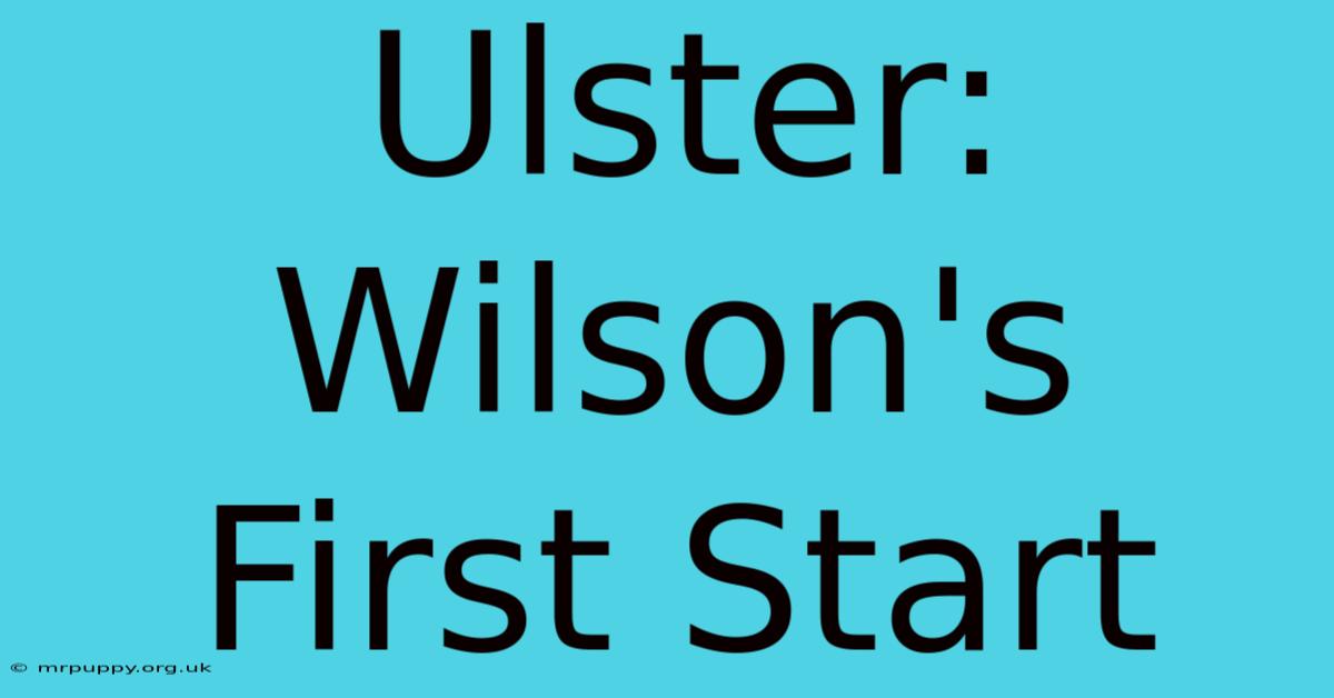 Ulster: Wilson's First Start