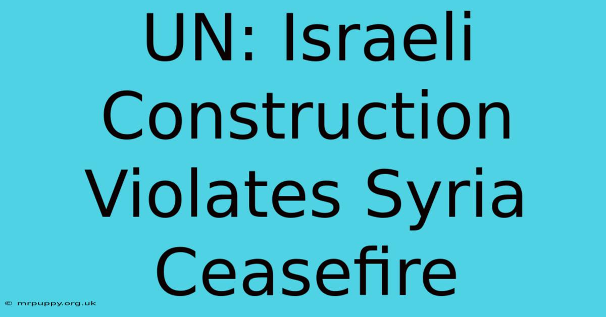 UN: Israeli Construction Violates Syria Ceasefire