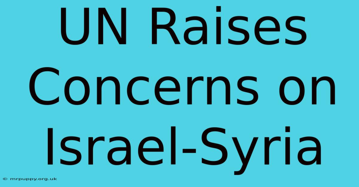 UN Raises Concerns On Israel-Syria