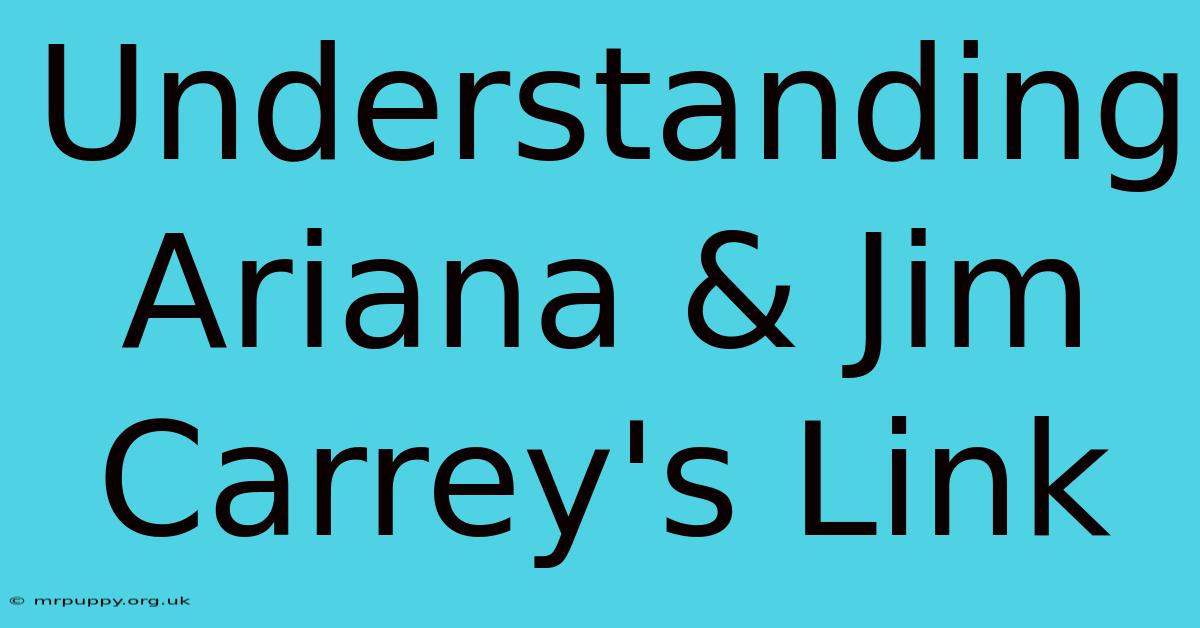 Understanding Ariana & Jim Carrey's Link